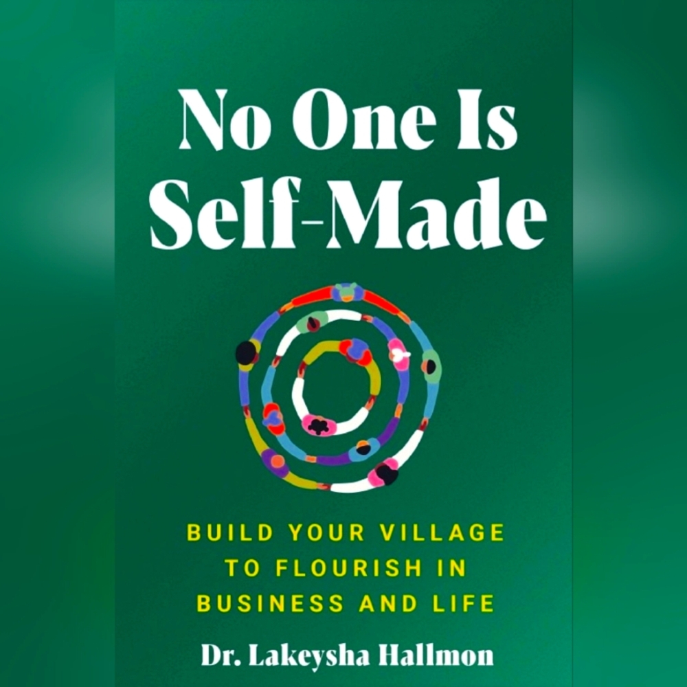 NO ONE IS SELF-MADE By Dr. Lakeysha Hallmon